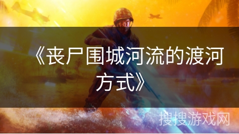 《丧尸围城河流的渡河方式》