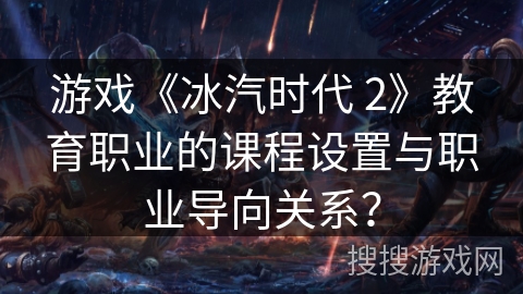 游戏《冰汽时代 2》教育职业的课程设置与职业导向关系？