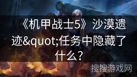 《机甲战士5》沙漠遗迹"任务中隐藏了什么？