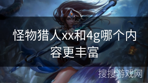 怪物猎人xx和4g哪个内容更丰富