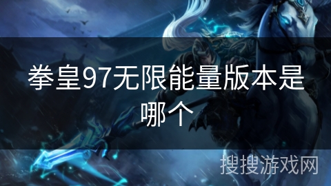 拳皇97无限能量版本是哪个
