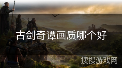 古剑奇谭画质哪个好 古剑奇谭画质哪个好