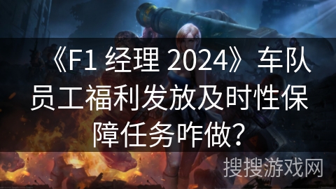 《F1 经理 2024》车队员工福利发放及时性保障任务咋做？