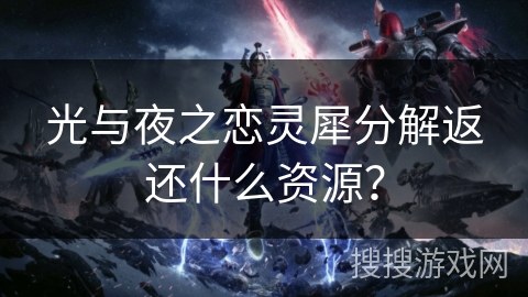 光与夜之恋灵犀分解返还什么资源？