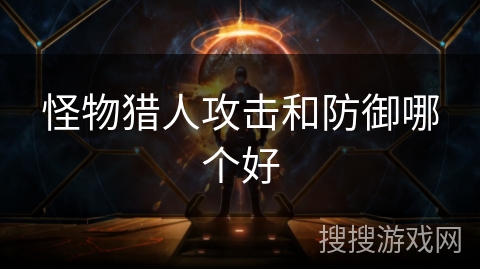 怪物猎人攻击和防御哪个好