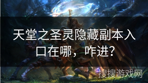 天堂之圣灵隐藏副本入口在哪，咋进？