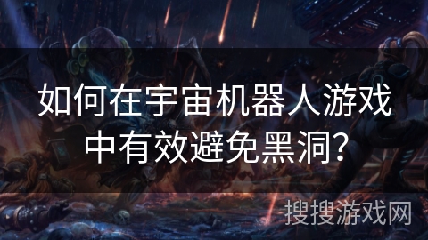 如何在宇宙机器人游戏中有效避免黑洞？