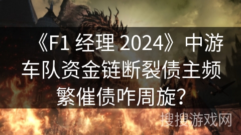 《F1 经理 2024》中游车队资金链断裂债主频繁催债咋周旋？