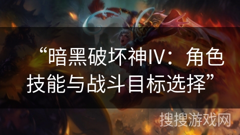 “暗黑破坏神IV：角色技能与战斗目标选择”