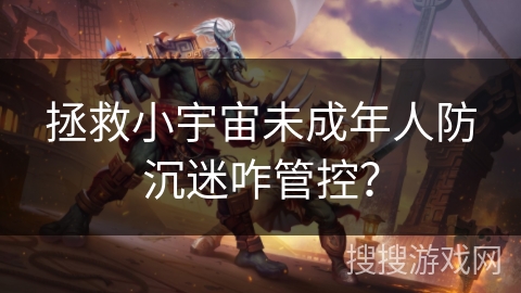 拯救小宇宙未成年人防沉迷咋管控？