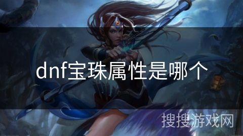 dnf宝珠属性是哪个 dnf宝珠属性是哪个