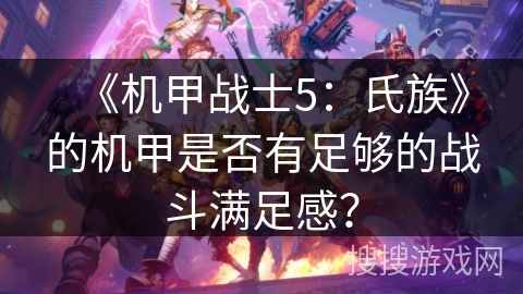 《机甲战士5：氏族》的机甲是否有足够的战斗满足感？