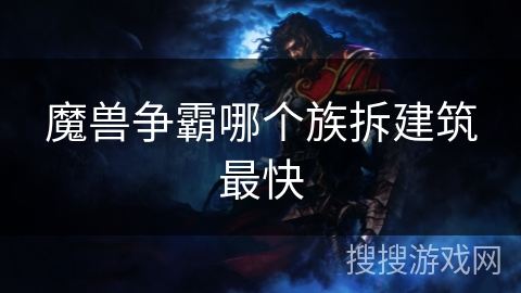 魔兽争霸哪个族拆建筑最快 魔兽争霸哪个族拆建筑最快