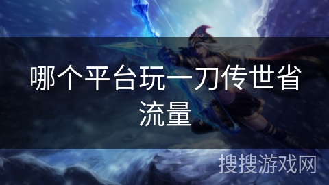 哪个平台玩一刀传世省流量