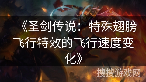 《圣剑传说：特殊翅膀飞行特效的飞行速度变化》