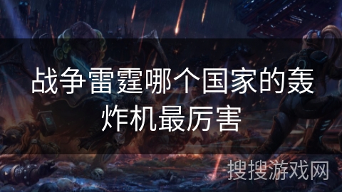 战争雷霆哪个国家的轰炸机最厉害 战争雷霆哪个国家的轰炸机最厉害