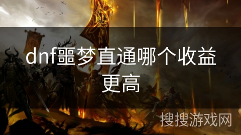 dnf噩梦直通哪个收益更高 dnf噩梦直通哪个收益更高