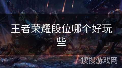 王者荣耀段位哪个好玩些