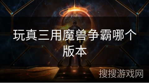 玩真三用魔兽争霸哪个版本 玩真三用魔兽争霸哪个版本