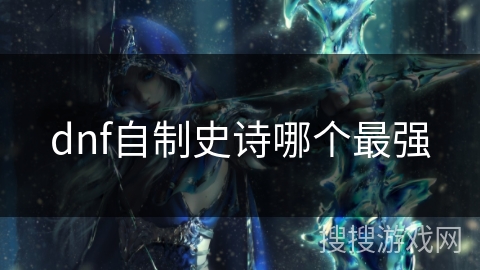 dnf自制史诗哪个最强