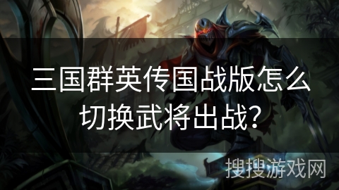 三国群英传国战版怎么切换武将出战？