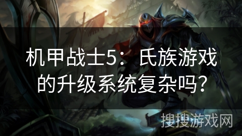 机甲战士5：氏族游戏的升级系统复杂吗？