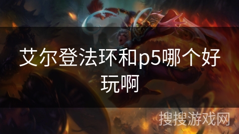 艾尔登法环和p5哪个好玩啊