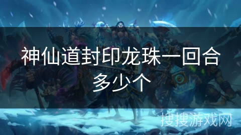 神仙道封印龙珠一回合多少个