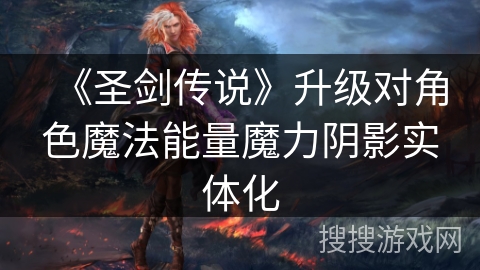 《圣剑传说》升级对角色魔法能量魔力阴影实体化