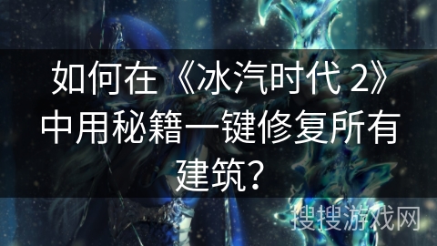 如何在《冰汽时代 2》中用秘籍一键修复所有建筑？