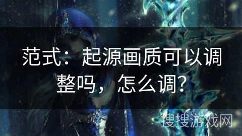 范式：起源画质可以调整吗，怎么调？