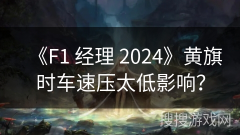 《F1 经理 2024》黄旗时车速压太低影响? 《F1 经理 2024》黄旗时车速压太低影响?