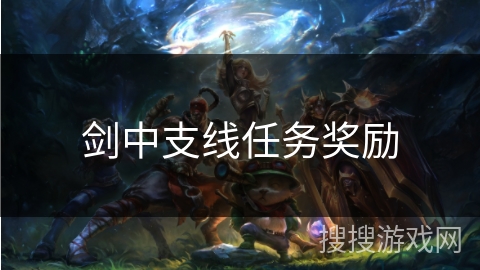 剑中支线任务奖励 剑中支线任务奖励