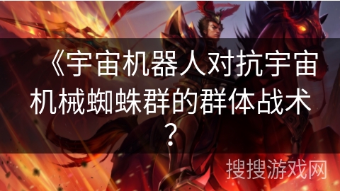 《宇宙机器人对抗宇宙机械蜘蛛群的群体战术? 《宇宙机器人对抗宇宙机械蜘蛛群的群体战术?