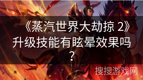 《蒸汽世界大劫掠 2》升级技能有眩晕效果吗？