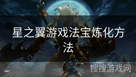 星之翼游戏法宝炼化方法