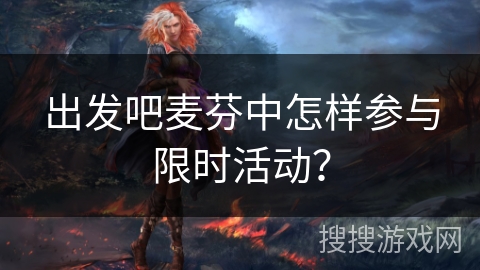 出发吧麦芬中怎样参与限时活动？