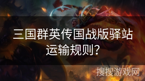 三国群英传国战版驿站运输规则？