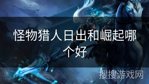 怪物猎人日出和崛起哪个好