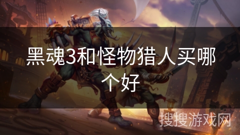 黑魂3和怪物猎人买哪个好