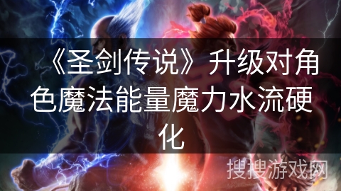 《圣剑传说》升级对角色魔法能量魔力水流硬化