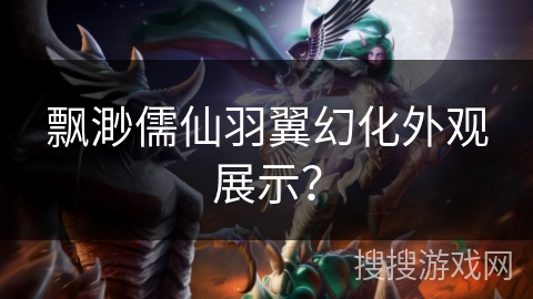 飘渺儒仙羽翼幻化外观展示? 飘渺儒仙羽翼幻化外观展示?