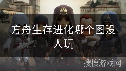 方舟生存进化哪个图没人玩 方舟生存进化哪个图没人玩