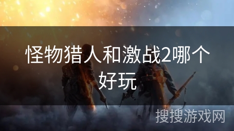 怪物猎人和激战2哪个好玩