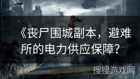 《丧尸围城副本，避难所的电力供应保障？