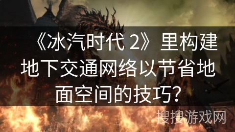《冰汽时代 2》里构建地下交通网络以节省地面空间的技巧？