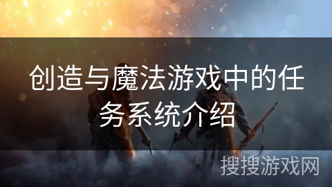 创造与魔法游戏中的任务系统介绍