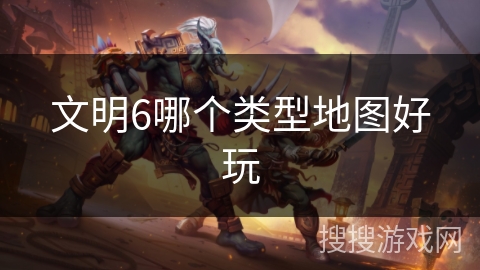 文明6哪个类型地图好玩