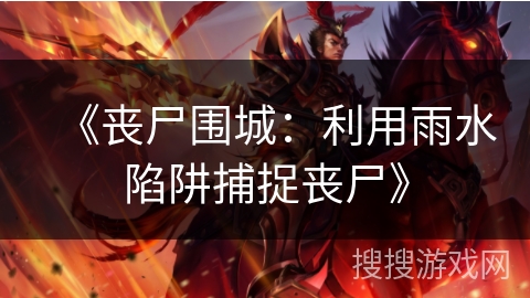 《丧尸围城：利用雨水陷阱捕捉丧尸》