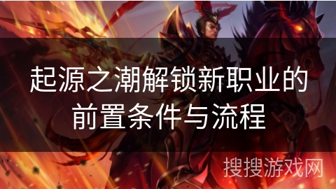 起源之潮解锁新职业的前置条件与流程